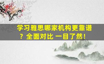 学习雅思哪家机构更靠谱？全面对比 一目了然！